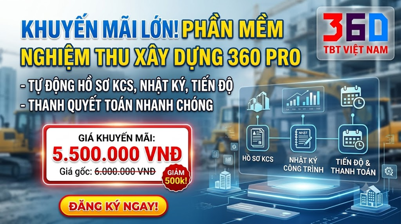 KHUYẾN MÃI PHẦN MỀM NGHIỆM THU XÂY DỰNG 360 PRO – TỰ ĐỘNG HỒ SƠ KCS, NHẬT KÝ, TIẾN ĐỘ, THANH QUYẾT TOÁN