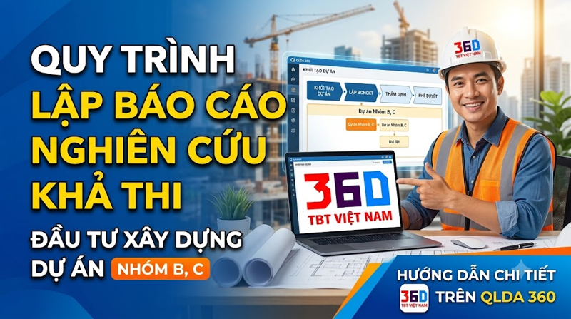 QUY TRÌNH LẬP BÁO CÁO NGHIÊN CỨU KHẢ THI ĐẦU TƯ XÂY DỰNG DỰ ÁN NHÓM B, C – HƯỚNG DẪN CHI TIẾT TRÊN QLDA 360