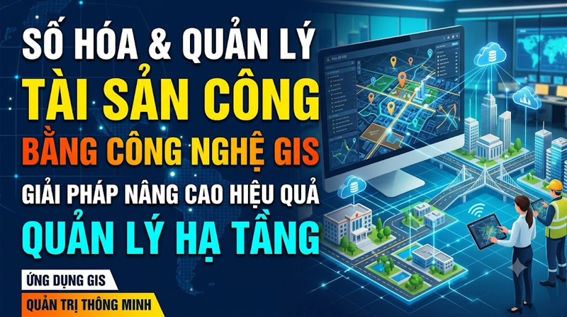  Số hóa và quản lý tài sản công bằng GIS hiệu quả